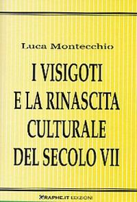 I visigoti e la rinascita culturale del secolo VII - Luca Montecchio - copertina