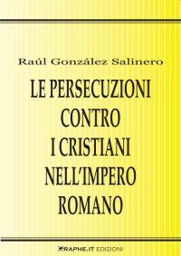 Le persecuzioni contro i cristiani nell'Impero romano - Raúl González Salinero - copertina