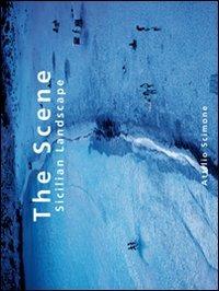 The scene. Sicilian landscape. Ediz. italiana e inglese - Attilio Scimone - copertina