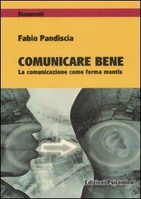 Comunicare bene. La comunicazione come forma mentis - Fabio Pandiscia - copertina