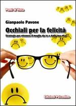 Occhiali per la felicità. Strategie per ottenere il meglio da te e dalla tua vita