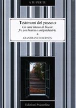 Testimoni del passato. Gli anni intensi di Trieste fra psichiatria e antipsichiatria