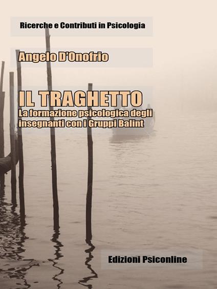 Il traghetto. La formazione psicologica degli insegnanti con i gruppi Balint - Angelo D'Onofrio - ebook
