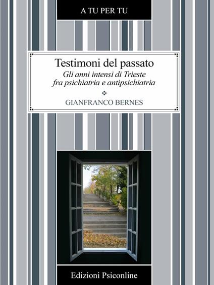 Testimoni del passato. Gli anni intensi di Trieste fra psichiatria e antipsichiatria - Gianfranco Bernes - ebook