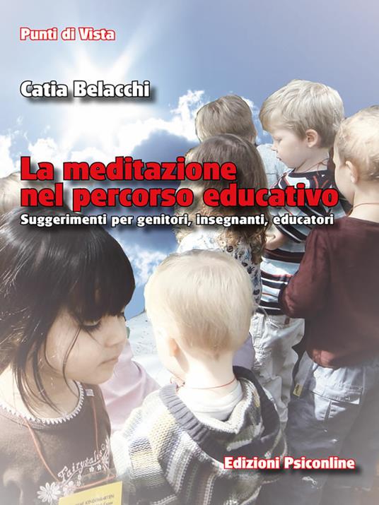 La meditazione nel percorso educativo. Suggerimenti per genitori, insegnanti, educatori - Catia Belacchi - ebook
