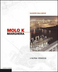 Molo K Marghera. L'altra Venezia - Giuseppe Dall'Arche - copertina