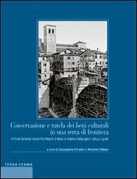 Conservazione e tutela dei beni culturali in una terra di frontiera. Il Friuli Venezia Giulia fra Regno d'Italia e Impero Asburgico (1850-1918) - copertina