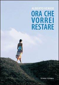 Ora che vorrei restare - Alberto Venier - copertina