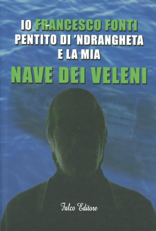 Io Francesco Fonti pentito di 'ndrangheta e la mia nave dei veleni - Francesco Fonti - copertina