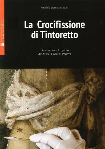 La crocifissione di Tintoretto. L'intervento sul dipinto dei Musei Civici di Padova. Ediz. illustrata - copertina