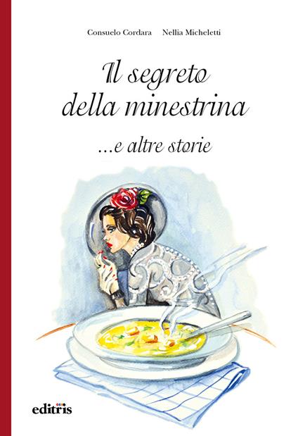 Il segreto della minestrina... e altre storie - Consuelo Cordara,Nellia Micheletti - copertina