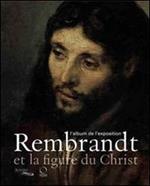 Rembrandt et la figure du Christ. L'album de l'exposition