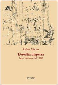 L' eredità dispersa. Saggi e conferenze, 1967-2007 - Stefano Mistura - copertina