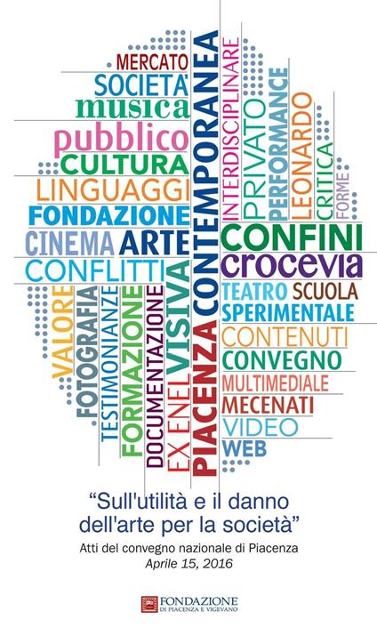 Sull'utilità e il danno dell'arte per la società. Atti del Convegno (Piacenza, 15 aprile 2016) - copertina