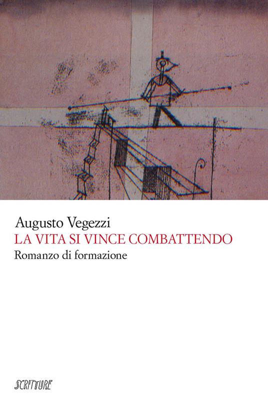 La vita si vince combattendo - Augusto Vegezzi - copertina