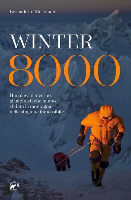 Winter 8000. Himalaya d'inverno: gli alpinisti che hanno sfidato la montagna nella stagione impossibile - Bernadette McDonald - copertina