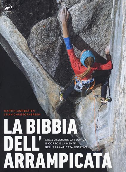La bibbia dell'arrampicata. Come allenare la tecnica, il corpo e la mente nell'arrampicata sportiva - Martin Morbraten,Stian Christophersen - copertina