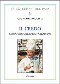 Il Credo. Gesù Cristo unigenito figlio di Dio - Giovanni Paolo II - copertina