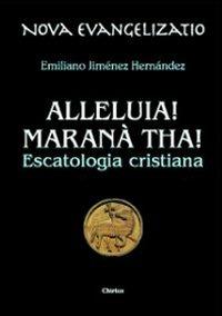 Alleluia! Maranà tha! Escatologia cristiana - Emiliano Jiménez Hernandez - copertina