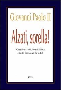 Alzati, sorella! Catechesi sul libro di Tobia e testo biblico della CEI - Giovanni Paolo II - copertina
