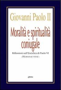 Moralità e spiritualità coniugale. Riflessioni sull'enciclica Humanae Vitae - Giovanni Paolo II,Paolo VI - copertina