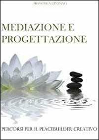 Mediazione e progettazione. Percorsi per il peacebuilder creativo - Francesca Genzano - copertina
