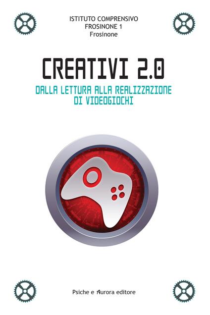 Creativi 2.0. Dalla lettura alla realizzazione di videogiochi - copertina