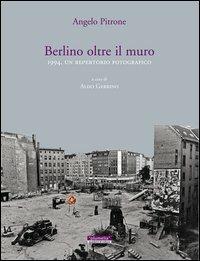 Berlino oltre il muro 1994. Un repertorio fotografico - Angelo Pitrone - copertina