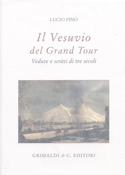 Il Vesuvio nel Grand tour. Vedute e scritti di tre secoli. Ediz. illustrata - Lucio Fino - copertina
