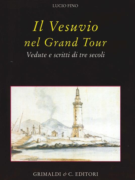Il Vesuvio nel Grand tour. Vedute e scritti di tre secoli. Ediz. illustrata - Lucio Fino - copertina