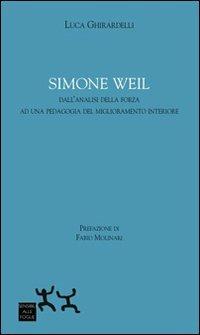 Simon Weil. Dall'analisi della forza ad una pedagogia del miglioramento interiore - Luca Ghirardelli - copertina