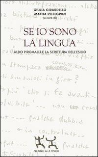 Se io sono la lingua. Aldo Piromalli e la scrittura dell'esilio - Giulia Girardello,Mattia Pellegrini - copertina