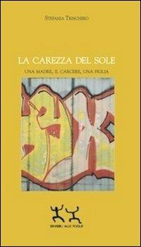 La carezza del sole. Una madre, il carcere, una figlia - Stefania Trinchero - copertina