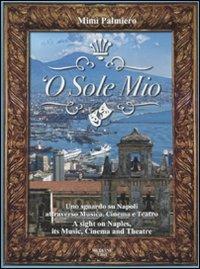 'O sole mio. Uno sguardo su Napoli attraverso musica, cinema e teatro-A sight on Naples, its music, cinema and theatre. Con CD Audio - Mimì Palmiero - copertina