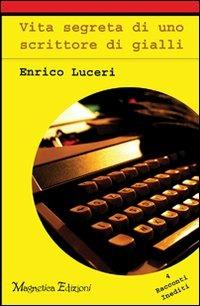 Vita segreta di uno scrittore di gialli - Enrico Luceri - copertina