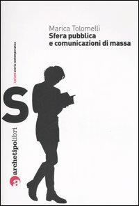 Sfera pubblica e comunicazioni di massa nel XX secolo - Marica Tolomelli - copertina