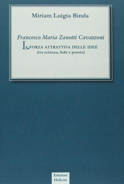 Francesco Maria Zanotti Cavazzoni. La forza attrattiva delle idee. Tra scienza, fede e poesia - Miriam L. Binda - copertina