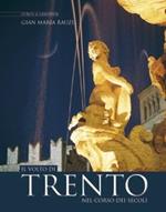 Il volto di Trento nel corso dei secoli. Luoghi, momenti e protagonisti nella storia e nella cultura. Ediz. illustrata