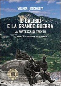 Il Calisio e la grande guerra. La fortezza di Trento. Alla scoperta delle fortificazioni austro-ungariche - Volker Jeschkeit - copertina