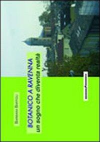 Botanico a Ravenna. Un sogno che diventa realtà - Barbara Bartoli - copertina