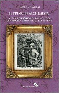 Il principe alchimista. Vita e leggenda di Raimondo di Sangro, principe di Sansevero - Paola Amadesi - copertina
