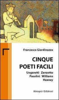Cinque poeti facili. Ungaretti, Zanzotto, Pasolini, Williams, Heaney - Francesco Giardinazzo - copertina