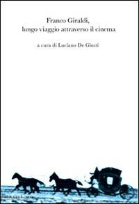 Franco Giraldi, lungo viaggio attraverso il cinema - Luciano De Giusti - copertina