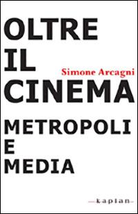 Oltre il cinema. Metropoli e media - Simone Arcagni - copertina