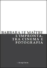 L' impronta. Tra cinema e fotografia - Barbara La Maitre - copertina