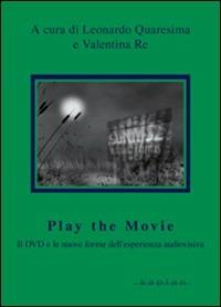 Play the movie. Il dvd e le nuove forme dell'esperienza asuiovisiva - copertina