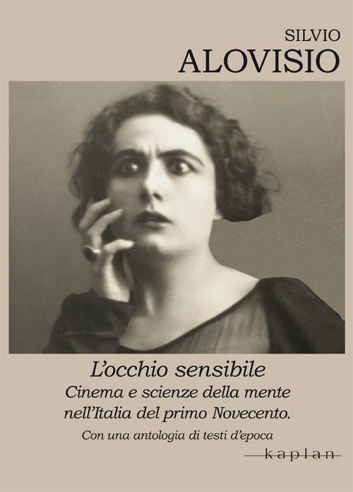 L' occhio sensibile. Cinema e scienze della mente nell'Italia del primo Novecento. Con una antologia di testi d'epoca - Silvio Alovisio - copertina