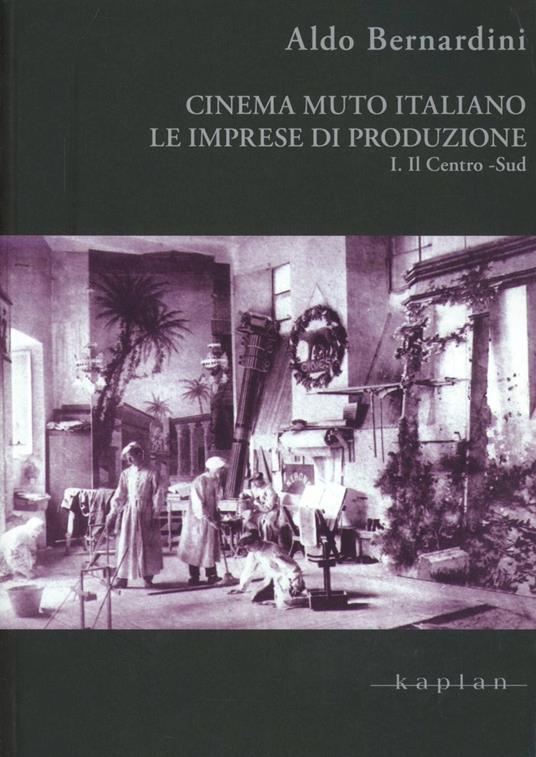 Cinema muto italiano. Le imprese di produzione. Vol. 1: Il centro-sud. - Aldo Bernardini - copertina