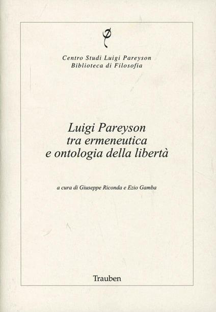 Luigi Pareyson tra ermeneutica e ontologia della libertà - Mario Ruggenini,Francesco Paolo Ciglia,Enrico Guglielminetti - copertina