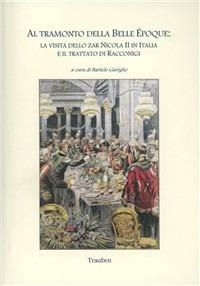 Al tramonto della Belle Èpoque. La visita dello zar Nicola II in Italia e il trattato di Racconigi - Guido Donnini,Silvia M. Pizzetti,Vladimir Nikolaevich Berysnikov - copertina